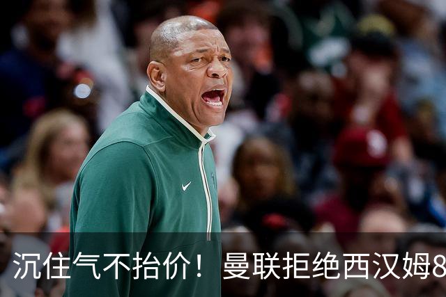 沉住气不抬价！曼联拒绝西汉姆8500万报价，只等铁锤帮降价放人