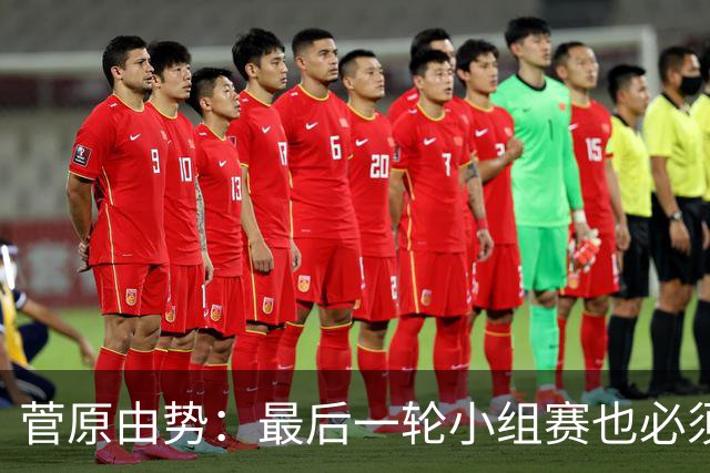 菅原由势：最后一轮小组赛也必须赢，任何一场国家队比赛都不能输